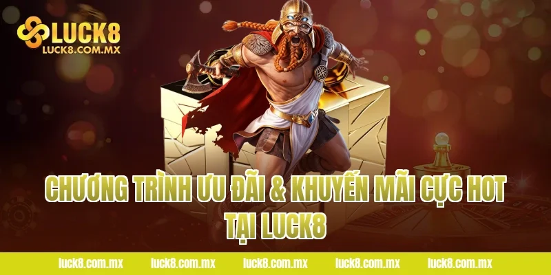 Chương Trình Ưu Đãi & Khuyến Mãi Cực Hot Tại Luck8