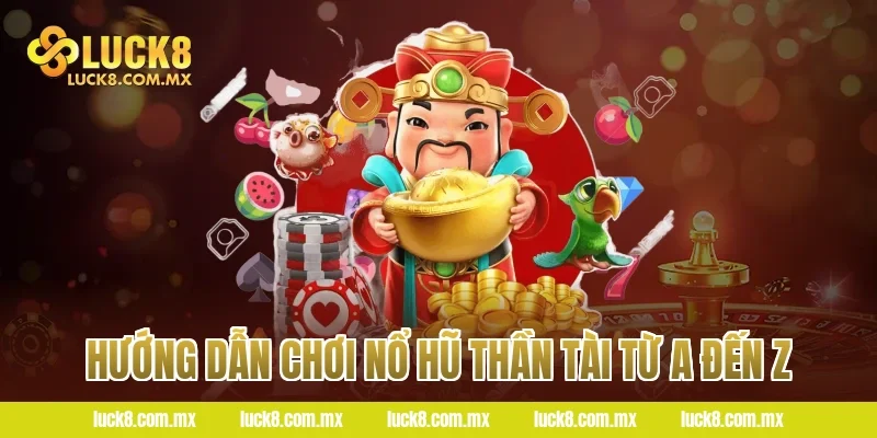 Hướng Dẫn Chơi Nổ Hũ Thần Tài Từ A Đến Z