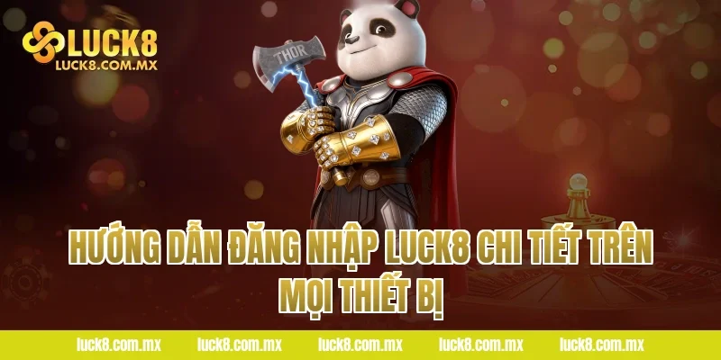 Hướng dẫn Đăng nhập LUCK8 chi tiết trên mọi thiết bị