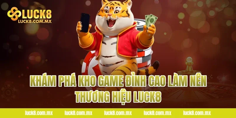Khám Phá Kho Game Đỉnh Cao Làm Nên Thương Hiệu Luck8