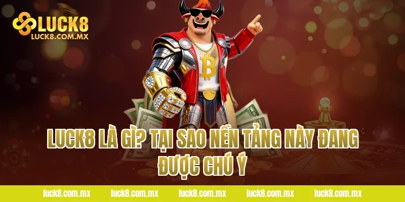 LUCK8 Là Gì? Tại Sao Nền Tảng Này Đang Được Chú Ý