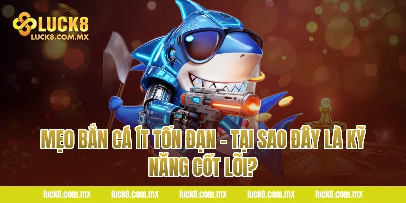 Mẹo bắn cá ít tốn đạn – Tại sao đây là kỹ năng cốt lõi?