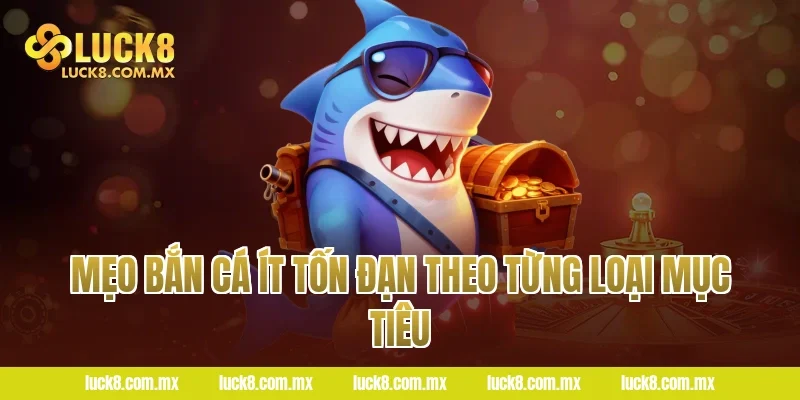 Mẹo bắn cá ít tốn đạn theo từng loại mục tiêu