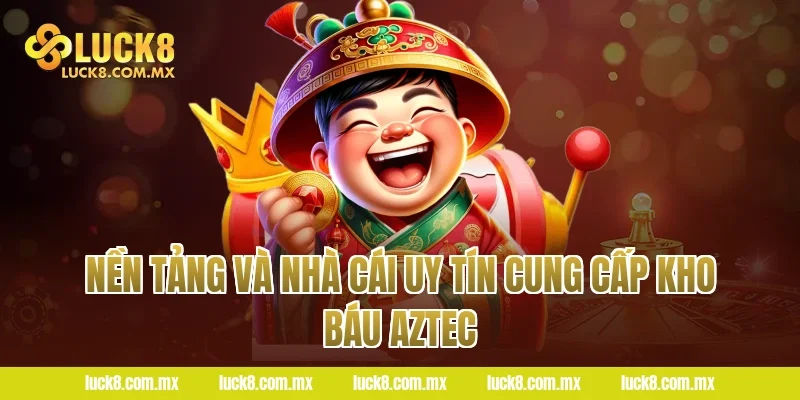 Nền Tảng Và Nhà Cái Uy Tín Cung Cấp Kho Báu Aztec