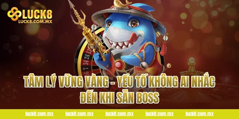 Tâm Lý Vững Vàng – Yếu Tố Không Ai Nhắc Đến Khi Săn Boss